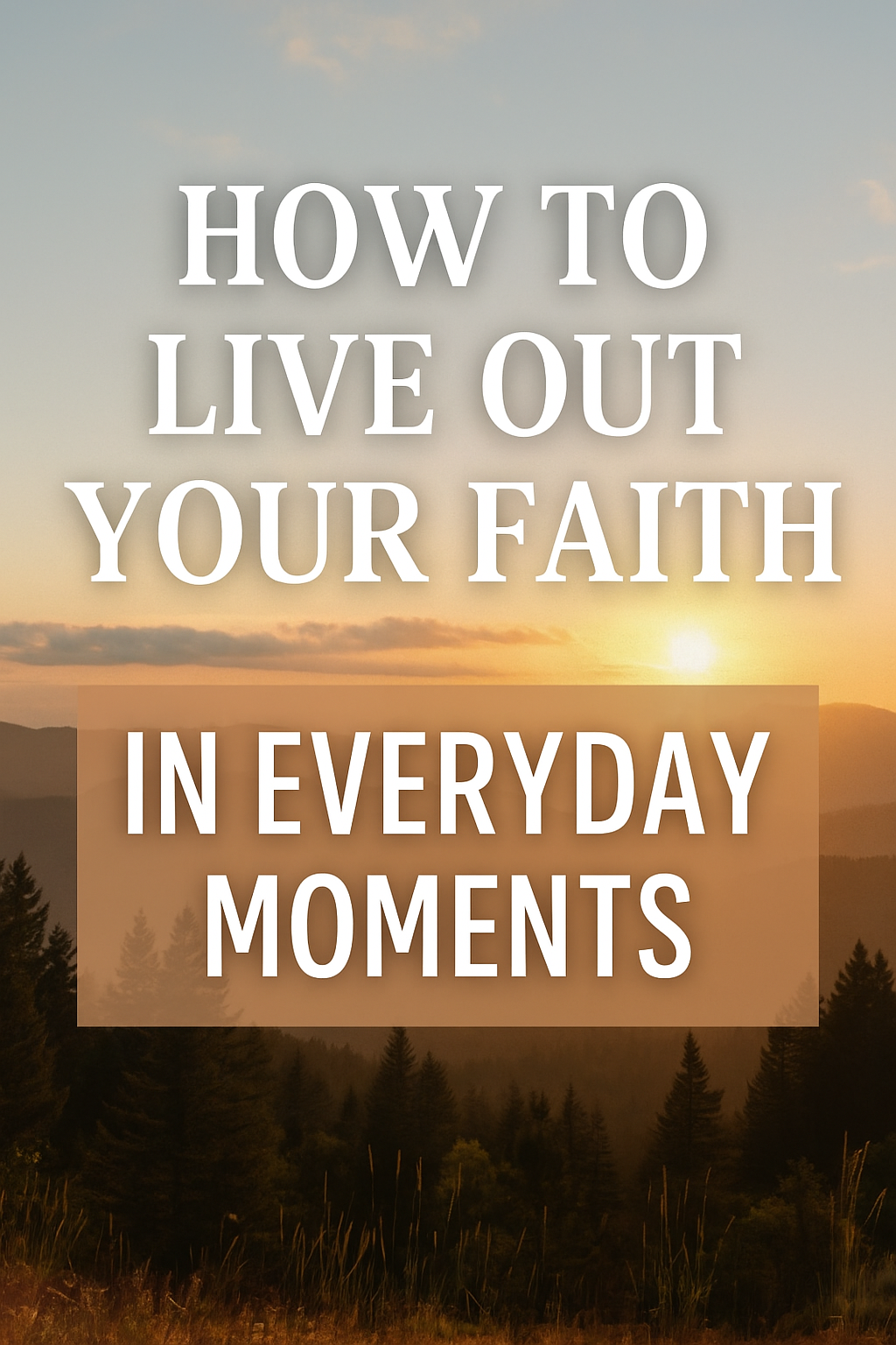 How to Live Out Your Faith in Everyday Moments